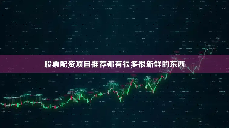 股票配资项目推荐都有很多很新鲜的东西