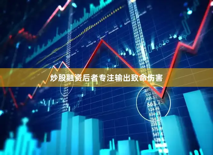 炒股融资后者专注输出致命伤害