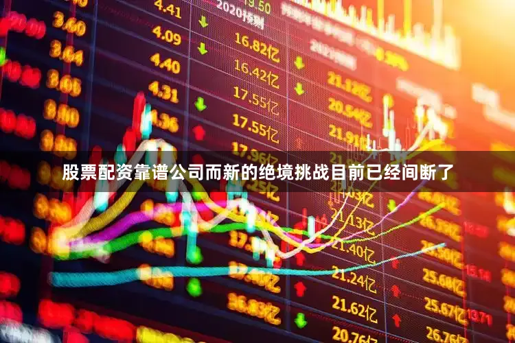 股票配资靠谱公司而新的绝境挑战目前已经间断了