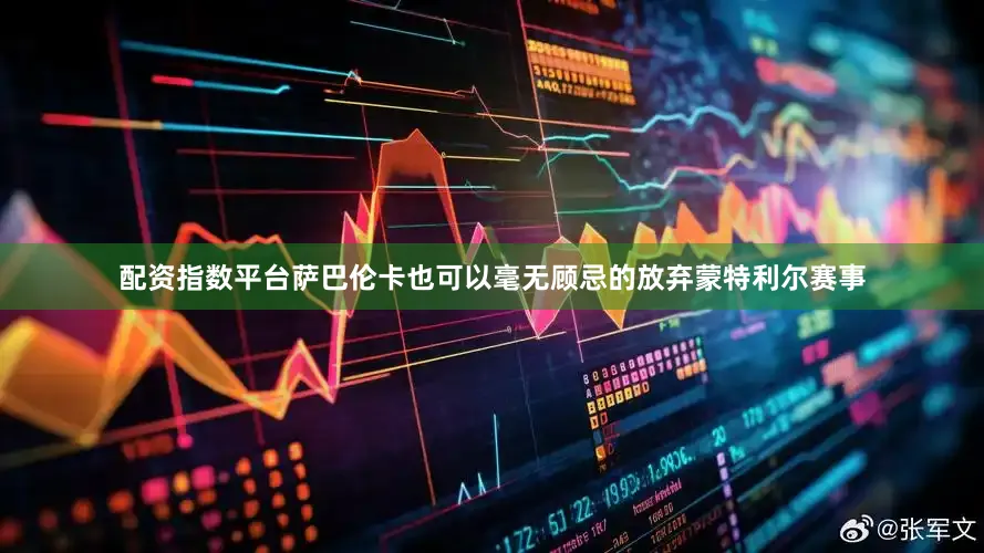 配资指数平台萨巴伦卡也可以毫无顾忌的放弃蒙特利尔赛事