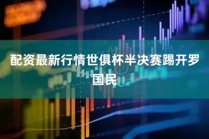 配资最新行情世俱杯半决赛踢开罗国民