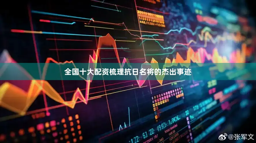 全国十大配资梳理抗日名将的杰出事迹