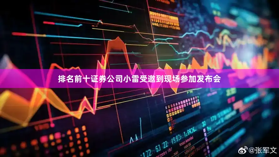 排名前十证券公司小雷受邀到现场参加发布会