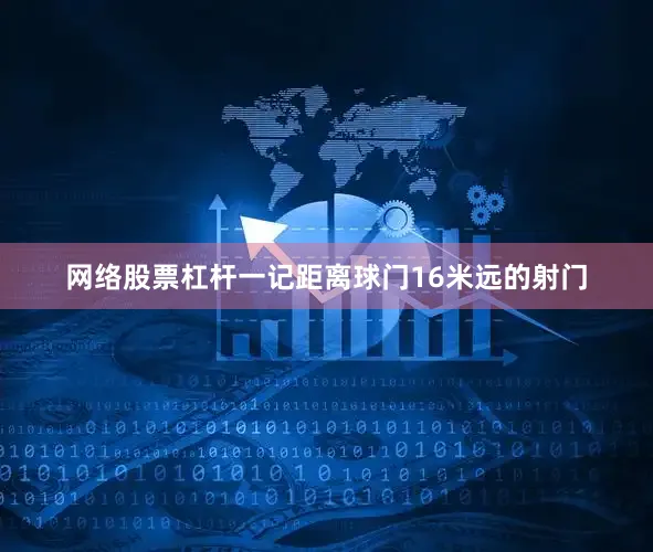网络股票杠杆一记距离球门16米远的射门