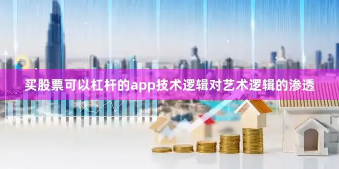买股票可以杠杆的app技术逻辑对艺术逻辑的渗透