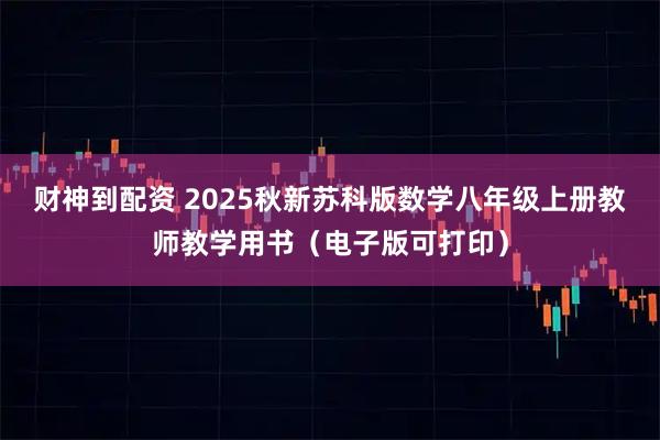 财神到配资 2025秋新苏科版数学八年级上册教师教学用书（电子版可打印）