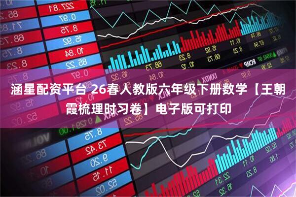 涵星配资平台 26春人教版六年级下册数学【王朝霞梳理时习卷】电子版可打印